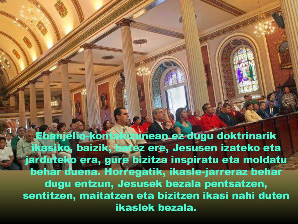Ebanjelio-kontakizunean ez dugu doktrinarik ikasiko, baizik, batez ere, Jesusen izateko eta jarduteko era, gure bizitza inspiratu eta moldatu behar duena.