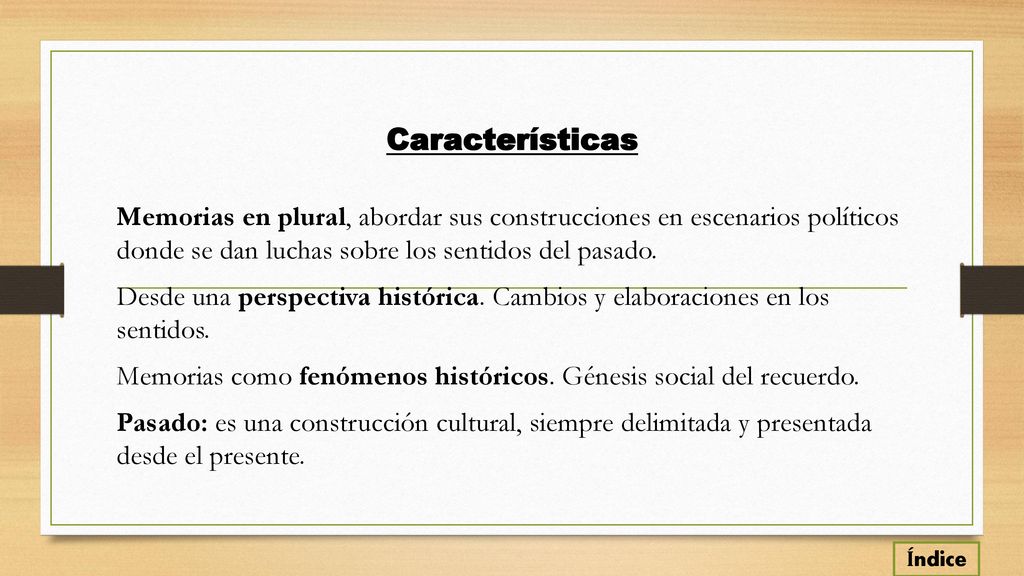 Características Memorias en plural, abordar sus construcciones en escenarios políticos donde se dan luchas sobre los sentidos del pasado.
