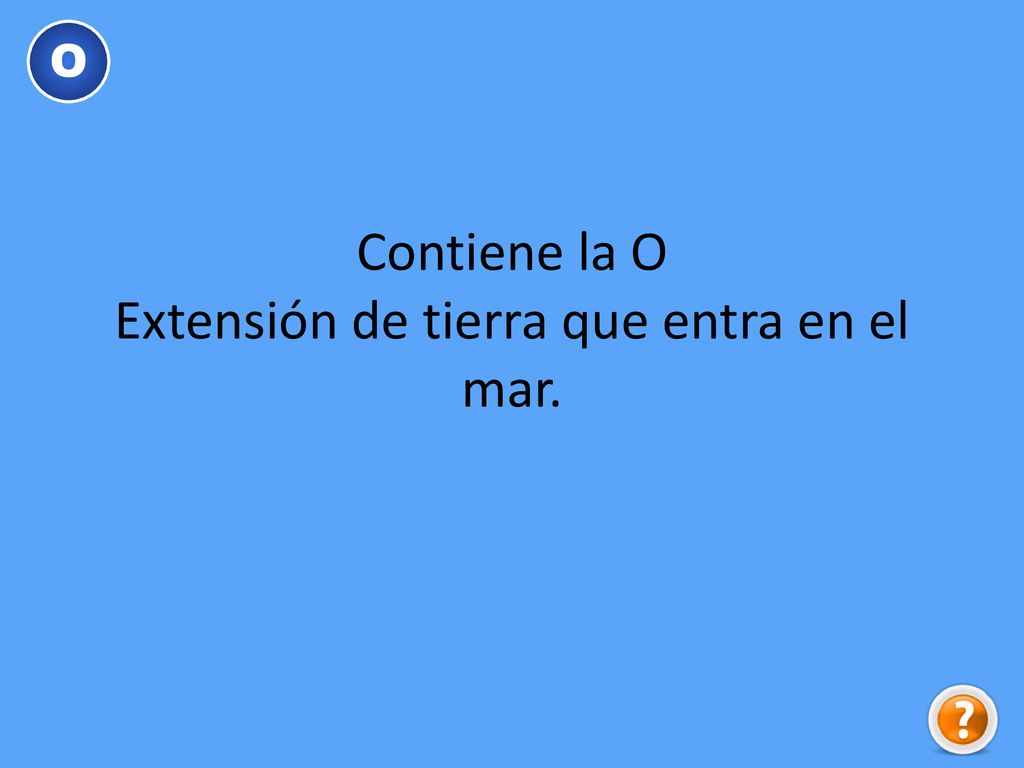 Contiene la O Extensión de tierra que entra en el mar.
