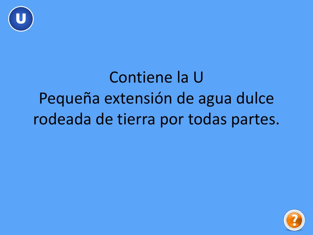 U Contiene la U Pequeña extensión de agua dulce rodeada de tierra por todas partes.