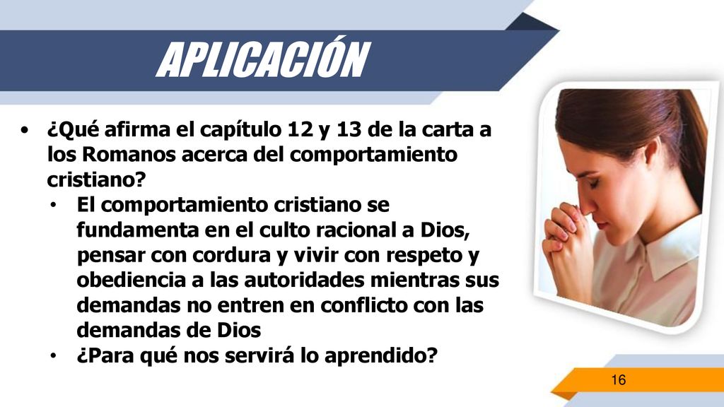APLICACIÓN ¿Qué afirma el capítulo 12 y 13 de la carta a los Romanos acerca del comportamiento cristiano