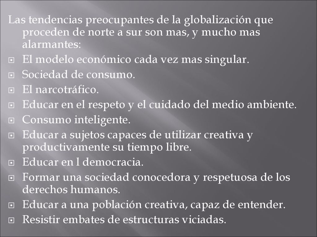 Las tendencias preocupantes de la globalización que proceden de norte a sur son mas, y mucho mas alarmantes: