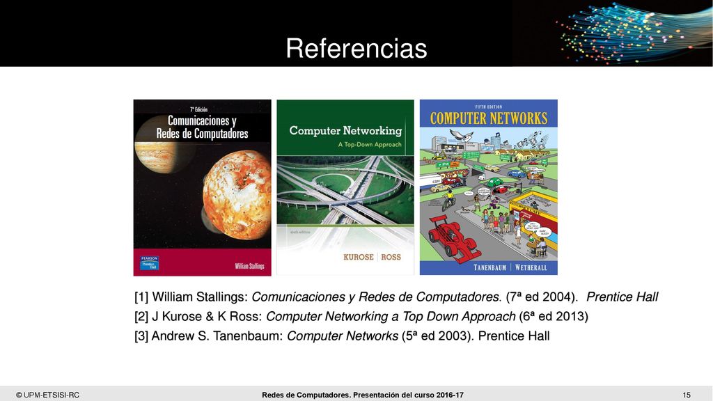 Referencias [1] William Stallings: Comunicaciones y Redes de Computadores. (7ª ed 2004). Prentice Hall.