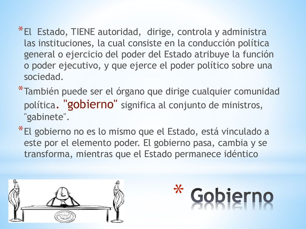 El Estado, TIENE autoridad, dirige, controla y administra las instituciones, la cual consiste en la conducción política general o ejercicio del poder del Estado atribuye la función o poder ejecutivo, y que ejerce el poder político sobre una sociedad.