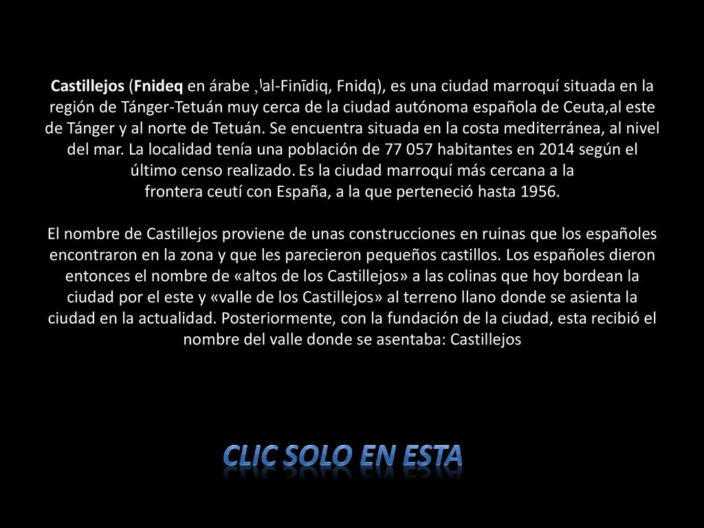 Castillejos (Fnideq en árabeا, al-Finīdiq, Fnidq), es una ciudad marroquí situada en la región de Tánger-Tetuán muy cerca de la ciudad autónoma española de Ceuta,al este de Tánger y al norte de Tetuán.