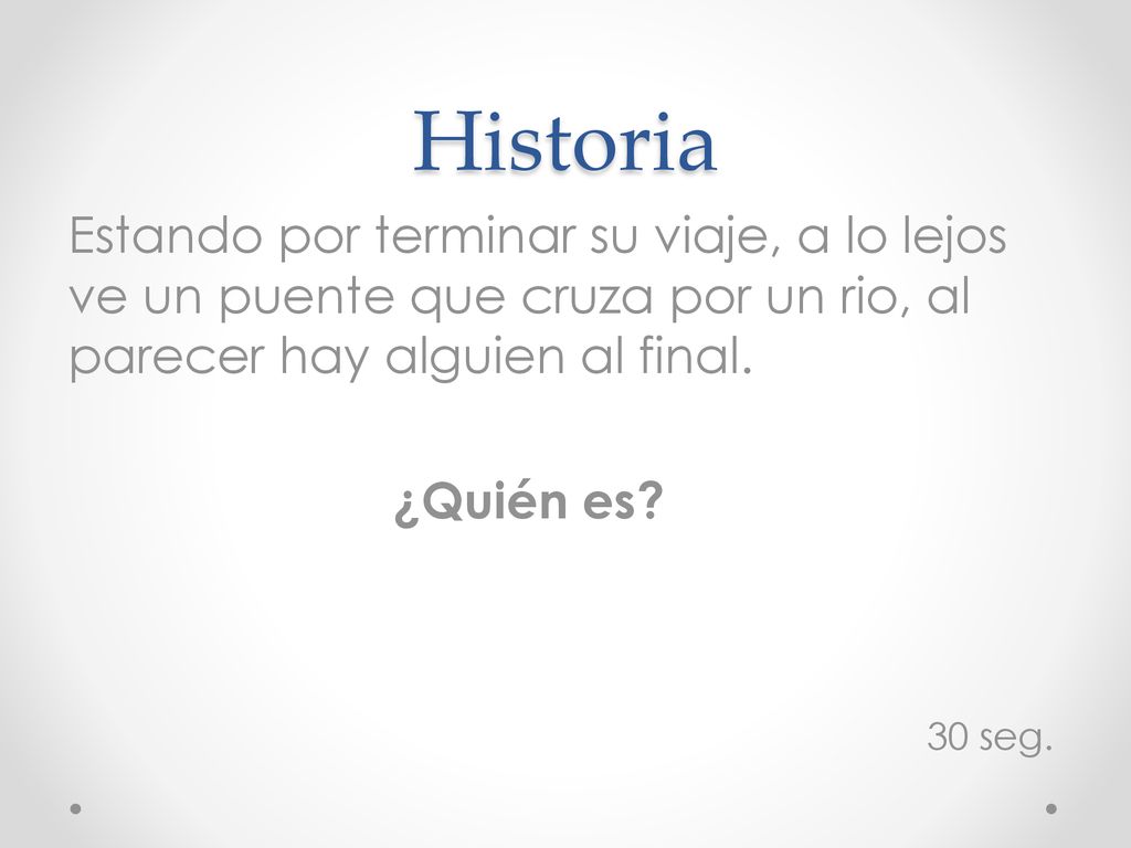 Historia Estando por terminar su viaje, a lo lejos ve un puente que cruza por un rio, al parecer hay alguien al final. ¿Quién es
