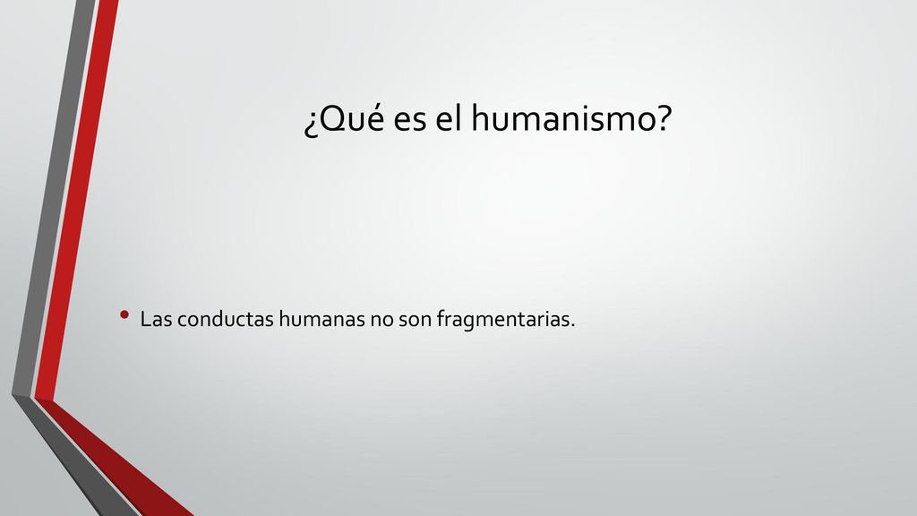 ¿Qué es el humanismo Las conductas humanas no son fragmentarias.