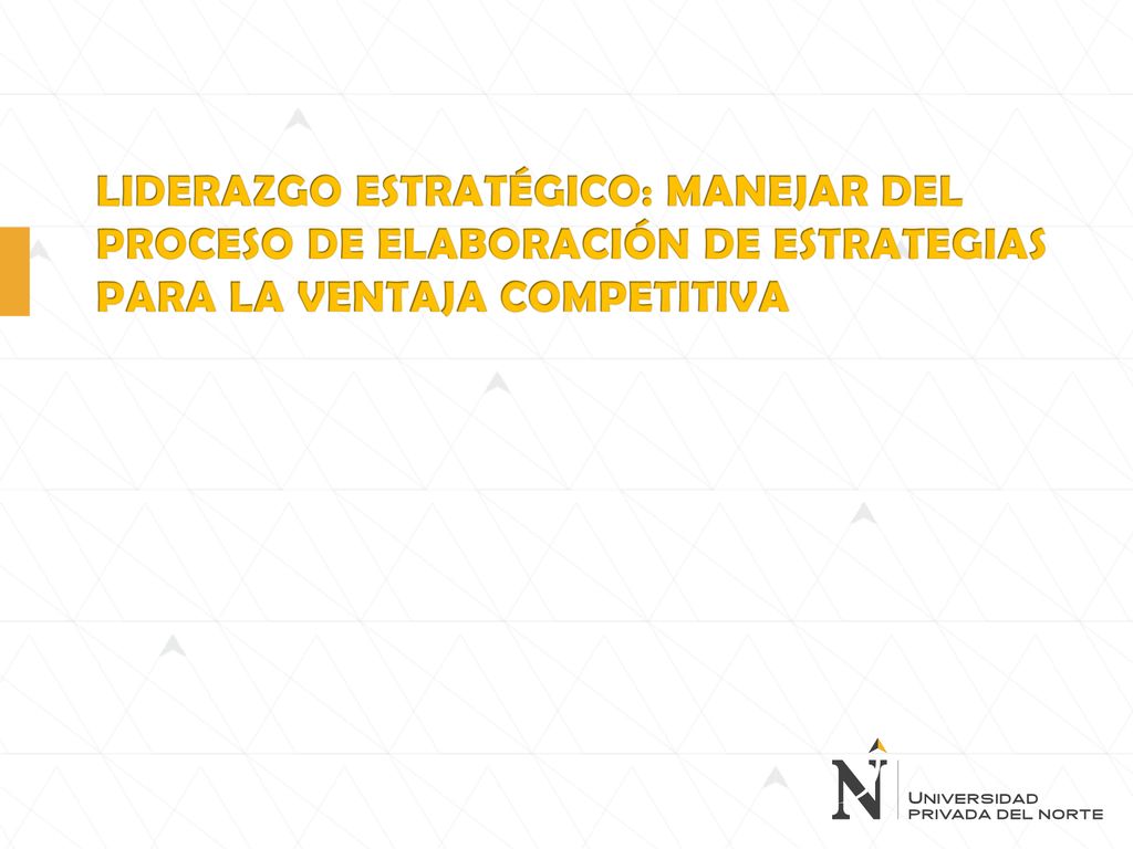 Liderazgo Estratégico: Manejar del proceso de elaboración de estrategias para la ventaja competitiva