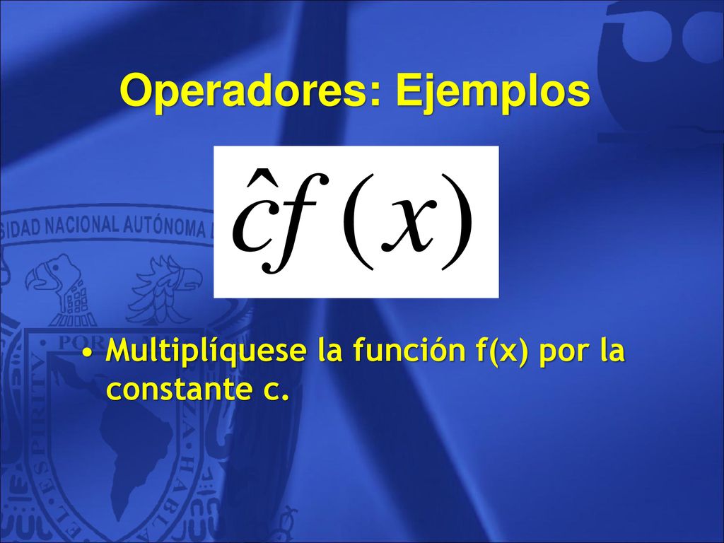 Operadores: Ejemplos Multiplíquese la función f(x) por la constante c.