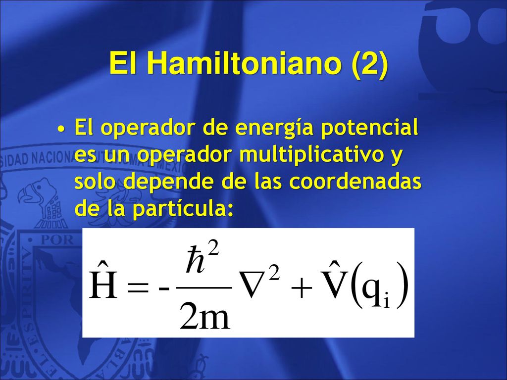 El Hamiltoniano (2) El operador de energía potencial es un operador multiplicativo y solo depende de las coordenadas de la partícula: