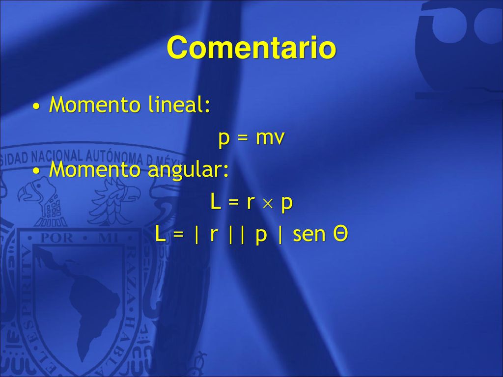 Comentario Momento lineal: p = mv Momento angular: L = r  p