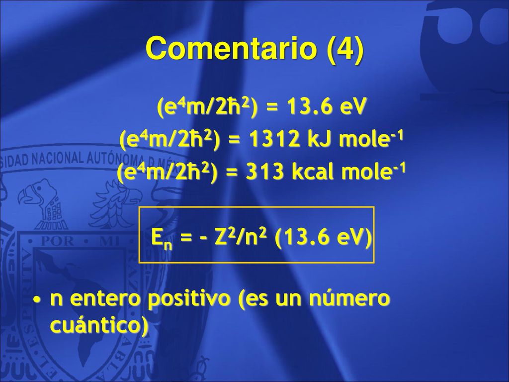 Comentario (4) (e4m/2ħ2) = 13.6 eV (e4m/2ħ2) = 1312 kJ mole-1