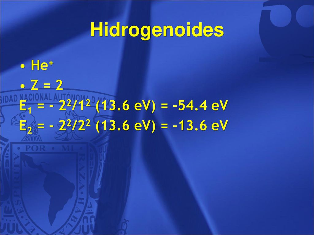 Hidrogenoides He+ Z = 2 E1 = - 22/12 (13.6 eV) = eV