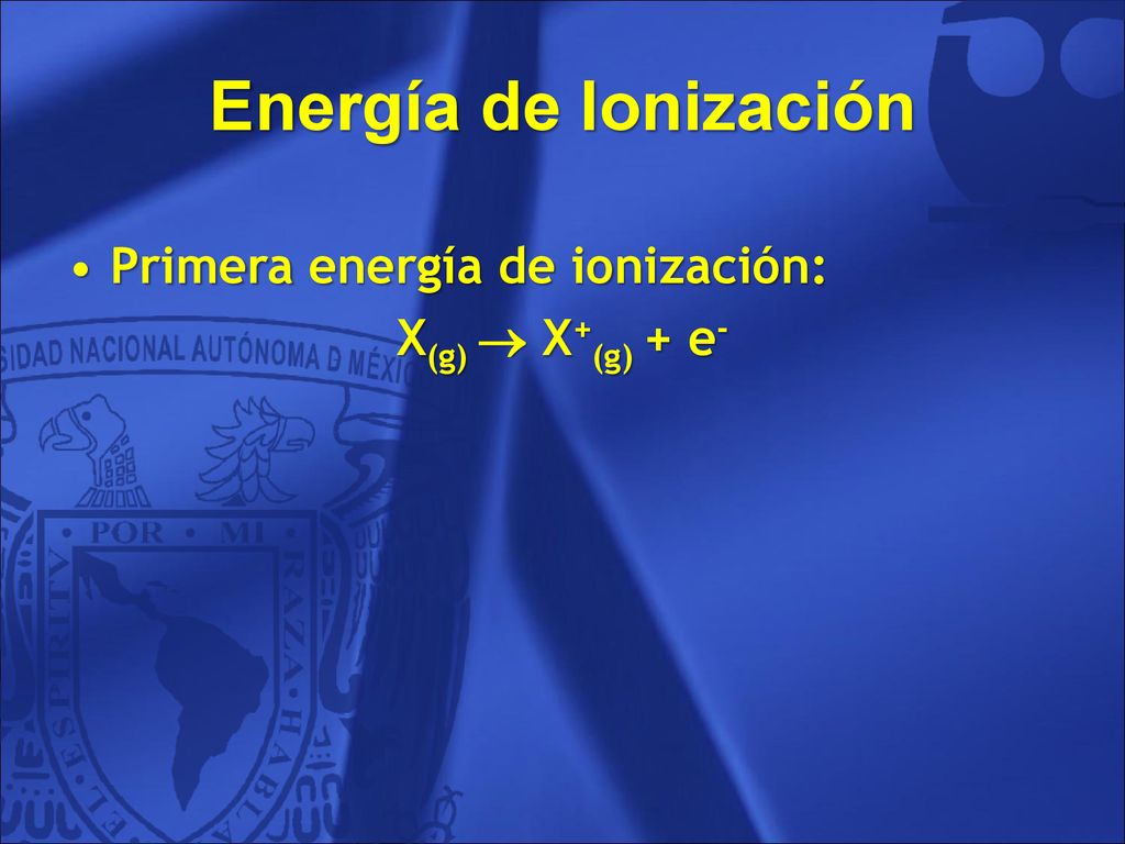 Energía de Ionización Primera energía de ionización: X(g)  X+(g) + e-