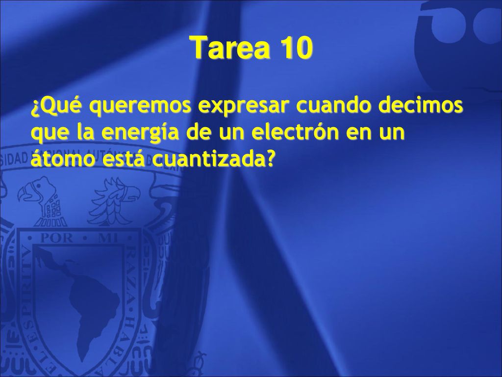 Tarea 10 ¿Qué queremos expresar cuando decimos que la energía de un electrón en un átomo está cuantizada