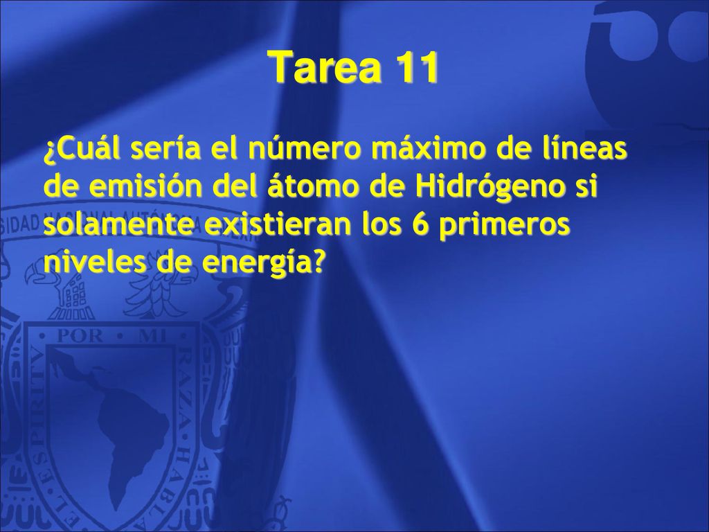 Tarea 11 ¿Cuál sería el número máximo de líneas de emisión del átomo de Hidrógeno si solamente existieran los 6 primeros niveles de energía