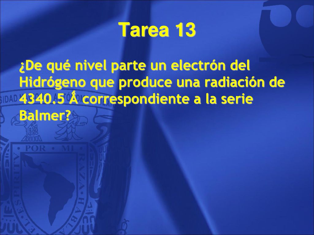 Tarea 13 ¿De qué nivel parte un electrón del Hidrógeno que produce una radiación de Ǻ correspondiente a la serie Balmer