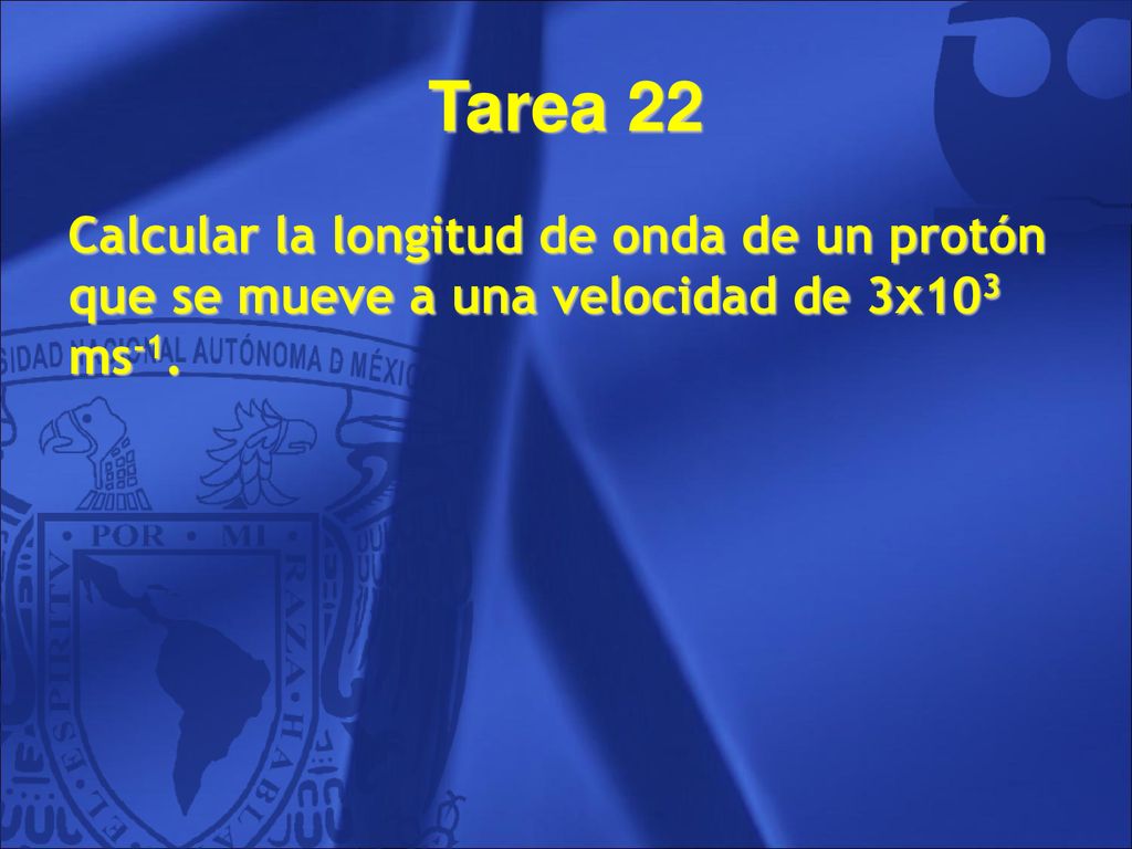 Tarea 22 Calcular la longitud de onda de un protón que se mueve a una velocidad de 3x103 ms-1. 95