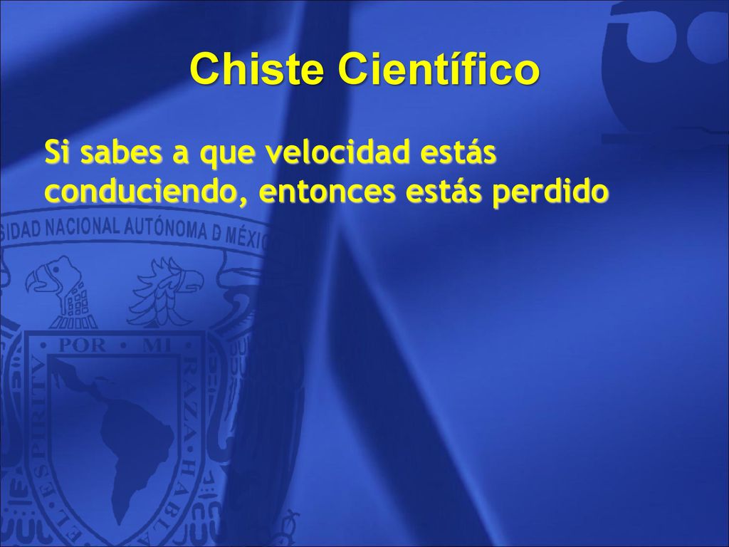 Chiste Científico Si sabes a que velocidad estás conduciendo, entonces estás perdido