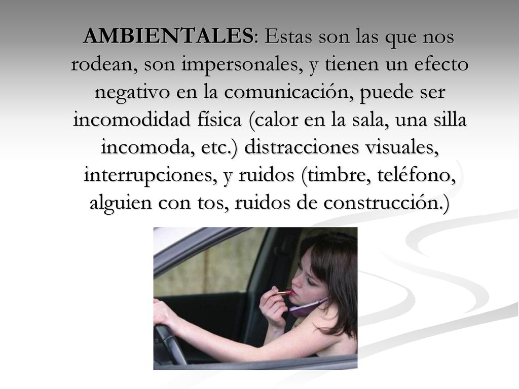 AMBIENTALES: Estas son las que nos rodean, son impersonales, y tienen un efecto negativo en la comunicación, puede ser incomodidad física (calor en la sala, una silla incomoda, etc.) distracciones visuales, interrupciones, y ruidos (timbre, teléfono, alguien con tos, ruidos de construcción.)