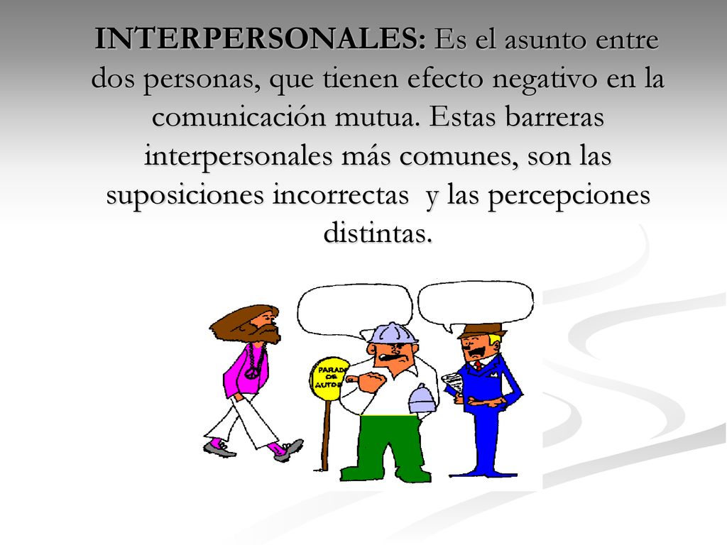 INTERPERSONALES: Es el asunto entre dos personas, que tienen efecto negativo en la comunicación mutua.