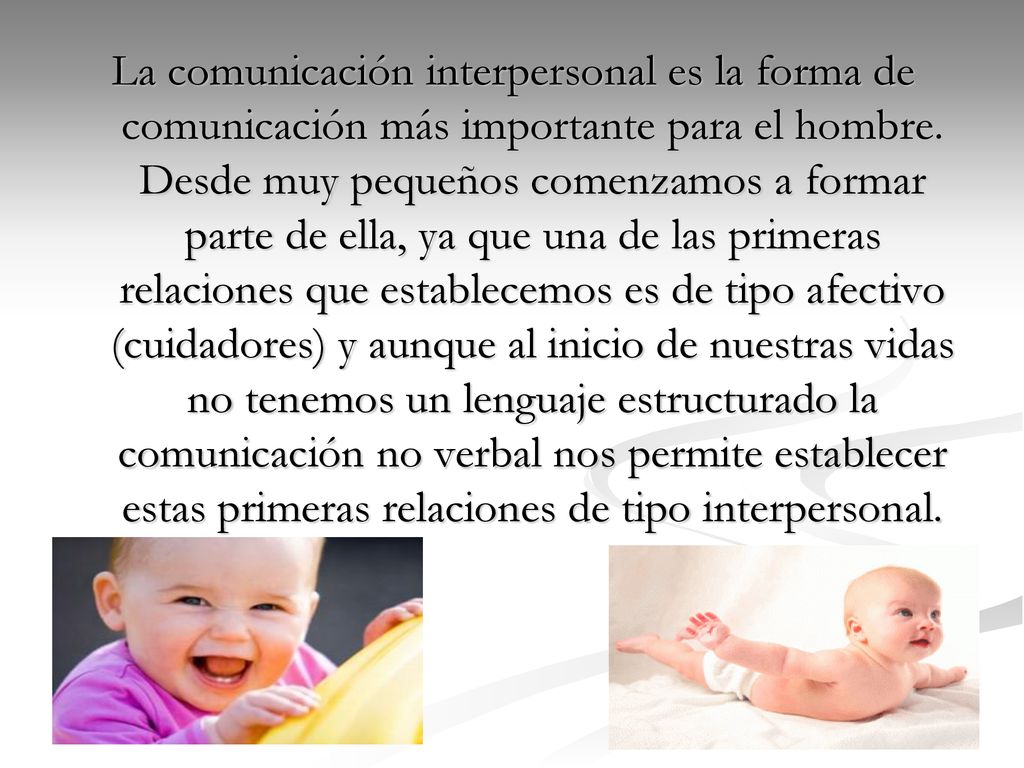 La comunicación interpersonal es la forma de comunicación más importante para el hombre.