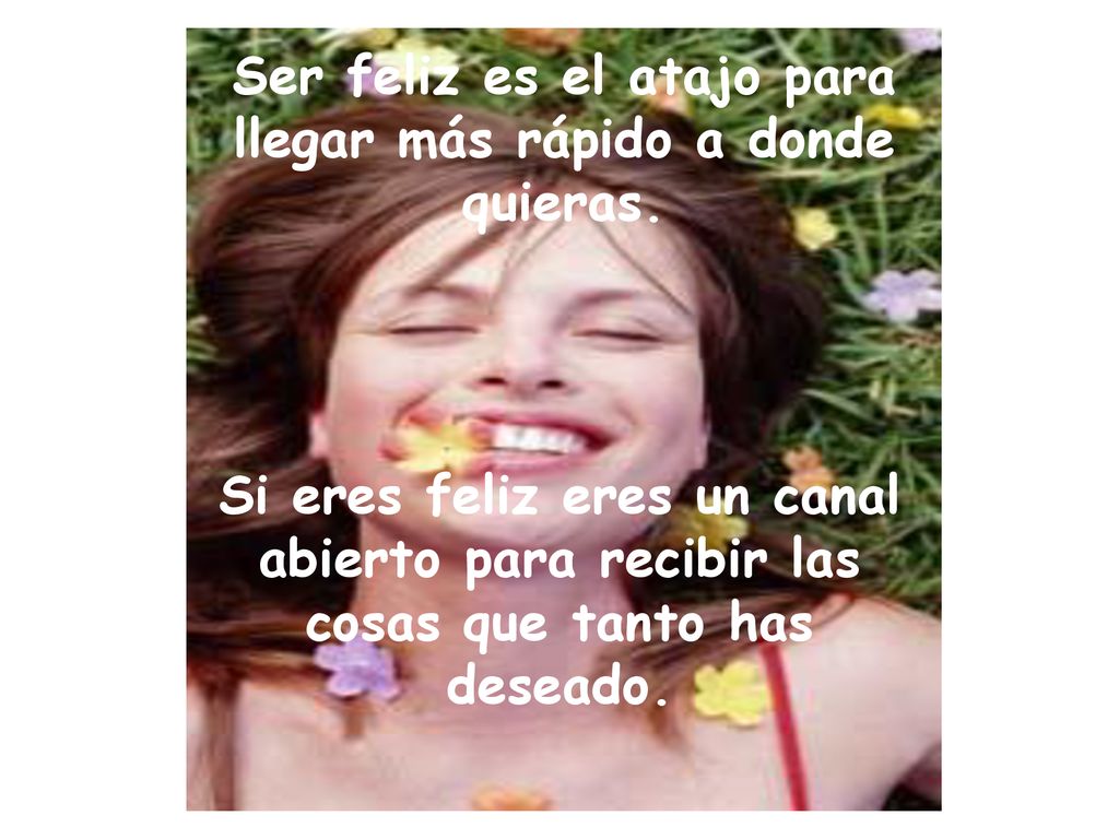 Ser feliz es el atajo para llegar más rápido a donde quieras.