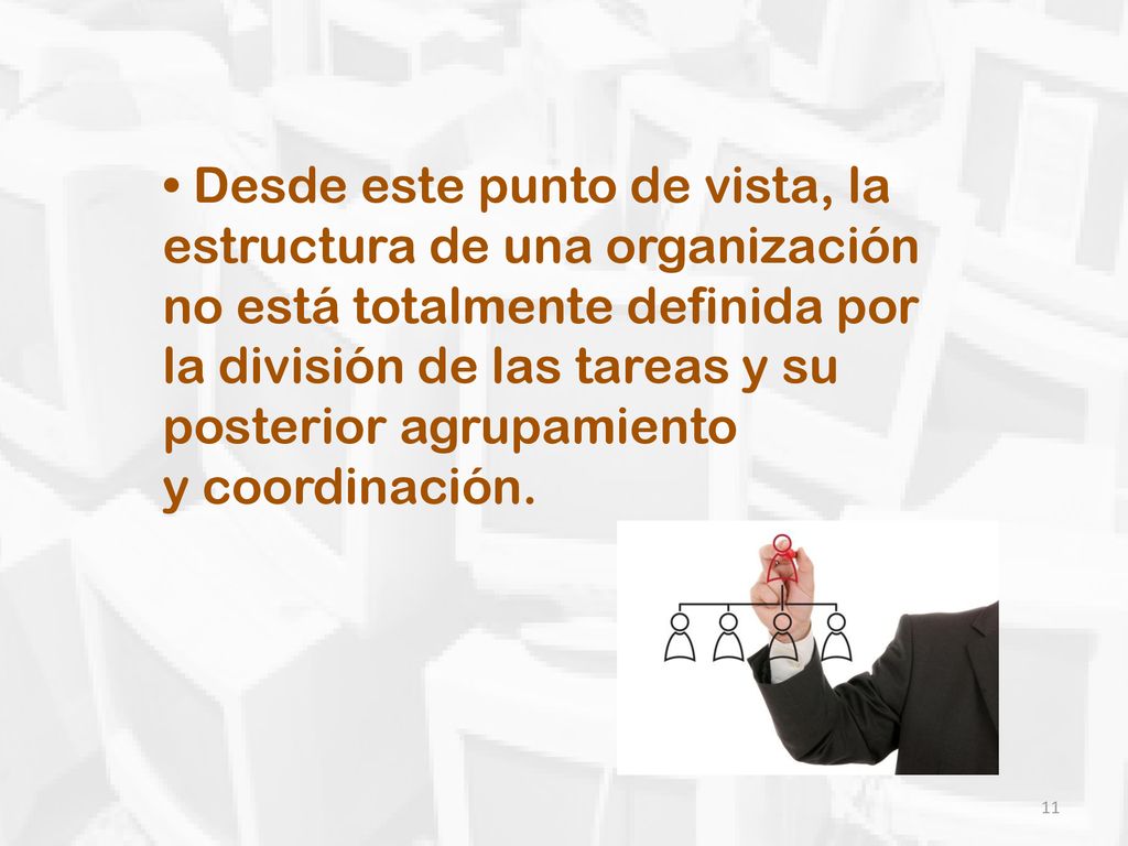 • Desde este punto de vista, la estructura de una organización no está totalmente definida por la división de las tareas y su posterior agrupamiento
