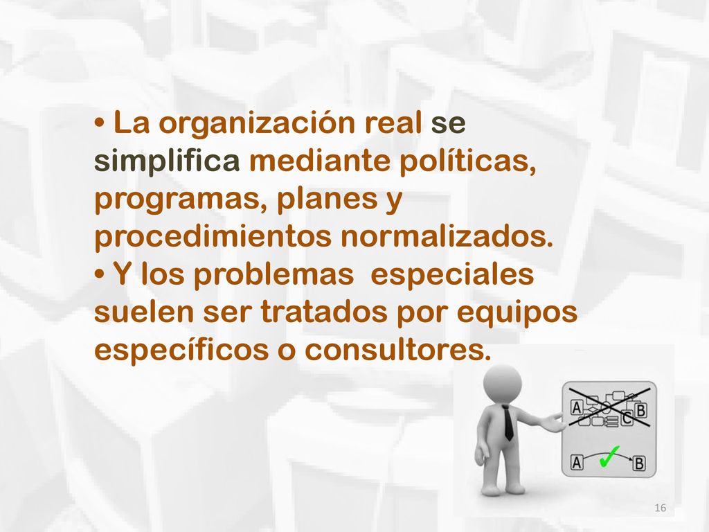 • La organización real se simplifica mediante políticas, programas, planes y procedimientos normalizados.