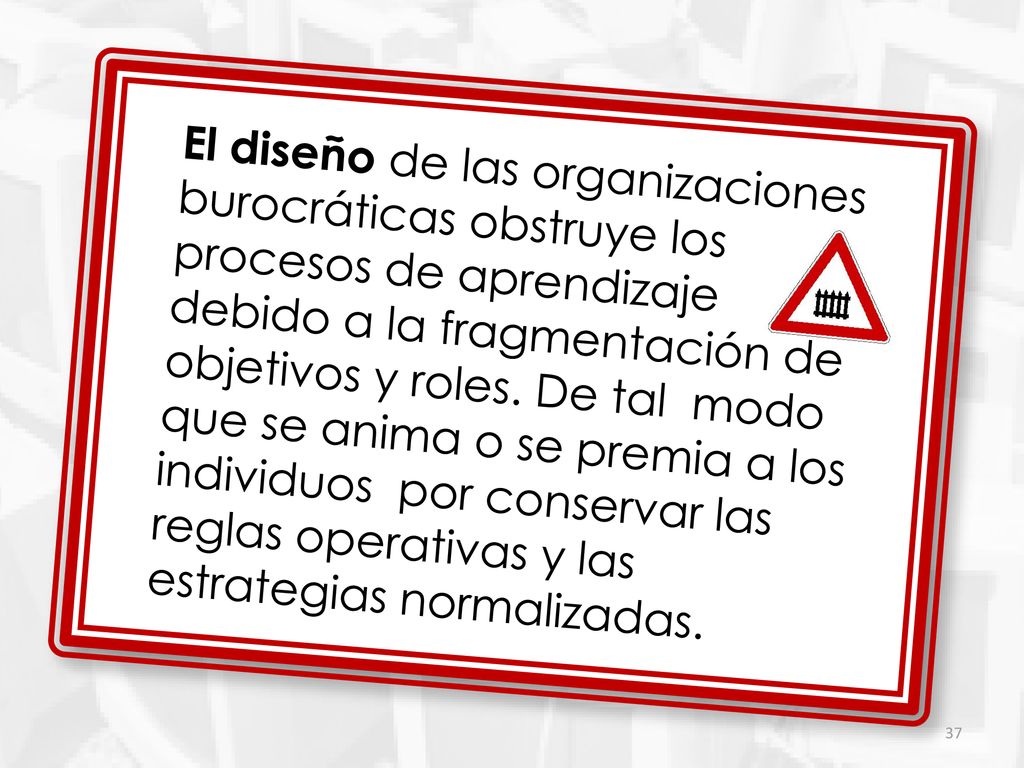 El diseño de las organizaciones burocráticas obstruye los procesos de aprendizaje debido a la fragmentación de objetivos y roles.