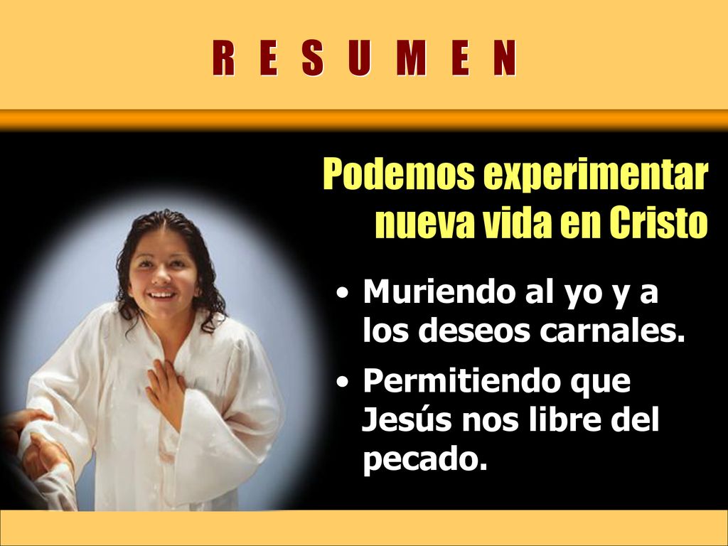 R E S U M E N Podemos experimentar nueva vida en Cristo