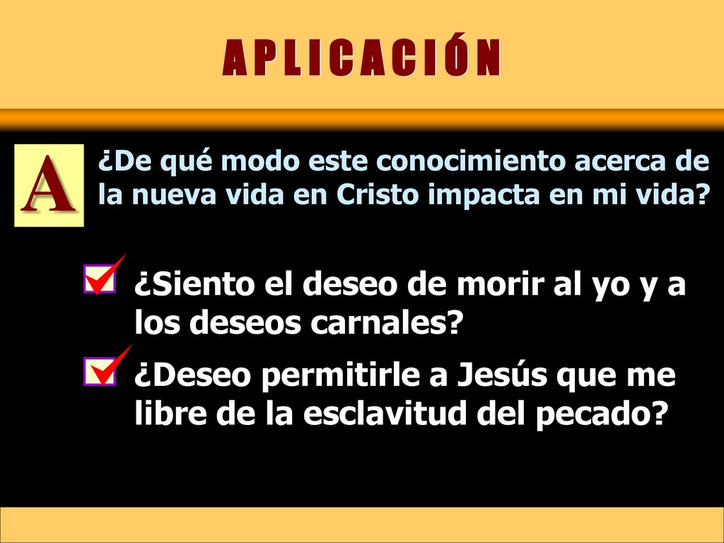A P L I C A C I Ó N A. ¿De qué modo este conocimiento acerca de la nueva vida en Cristo impacta en mi vida