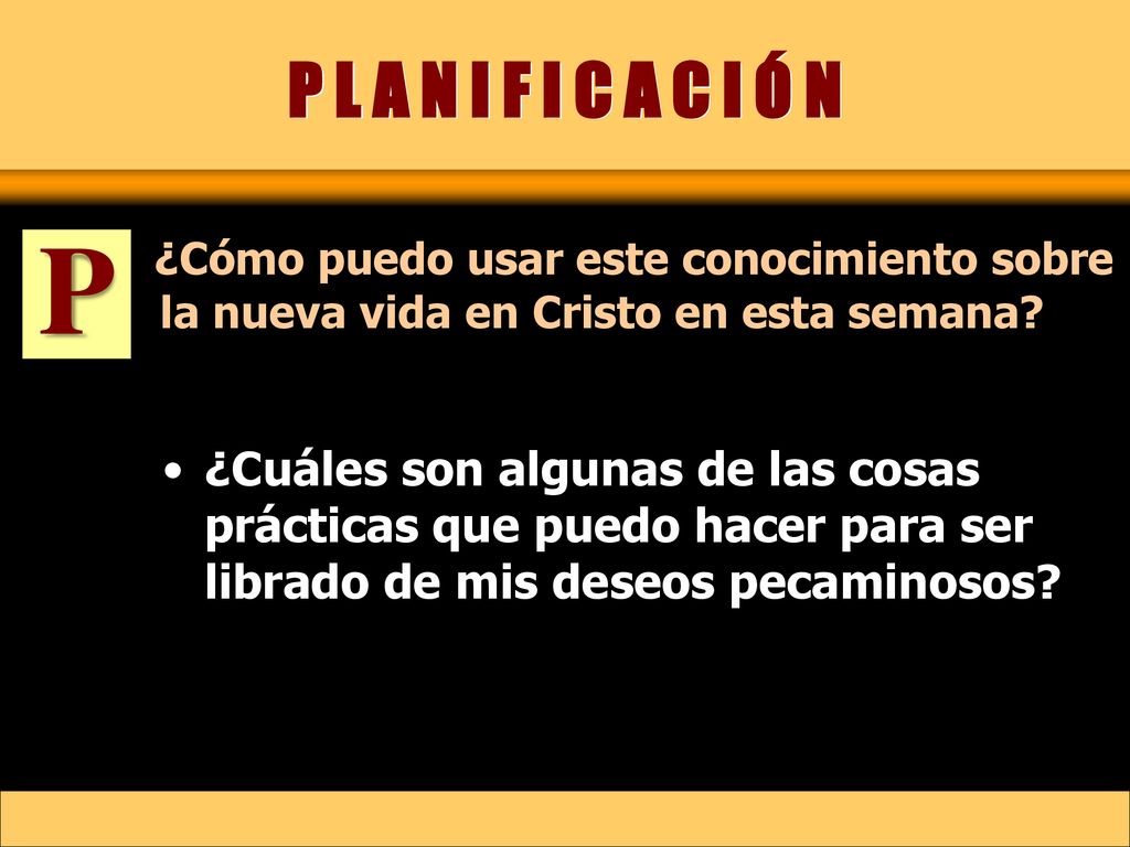 P L A N I F I C A C I Ó N P. ¿Cómo puedo usar este conocimiento sobre la nueva vida en Cristo en esta semana