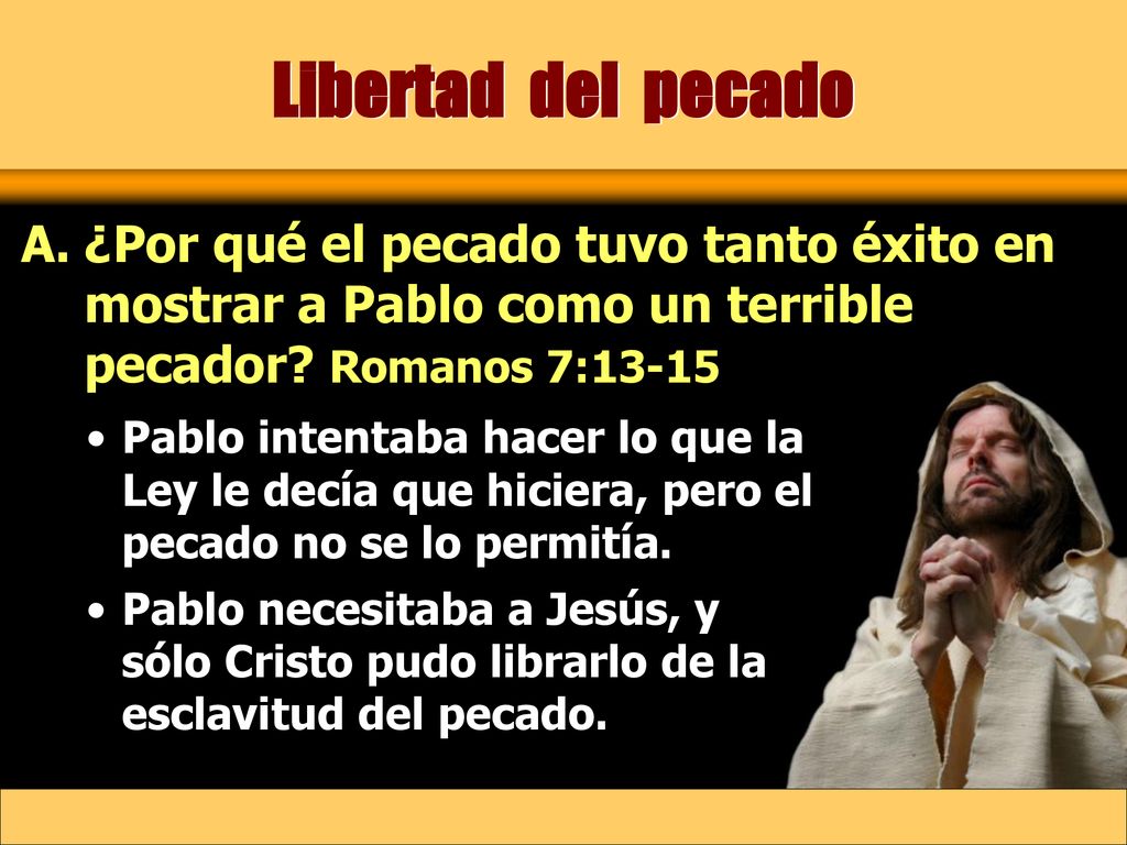 Libertad del pecado ¿Por qué el pecado tuvo tanto éxito en mostrar a Pablo como un terrible pecador Romanos 7:
