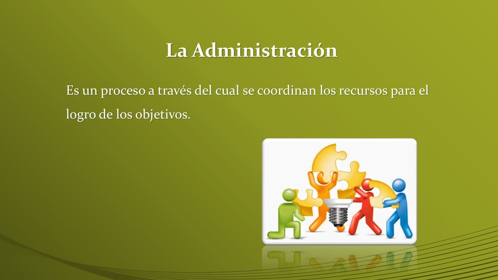 La Administración Es un proceso a través del cual se coordinan los recursos para el.