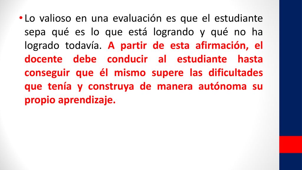 Lo valioso en una evaluación es que el estudiante sepa qué es lo que está logrando y qué no ha logrado todavía.