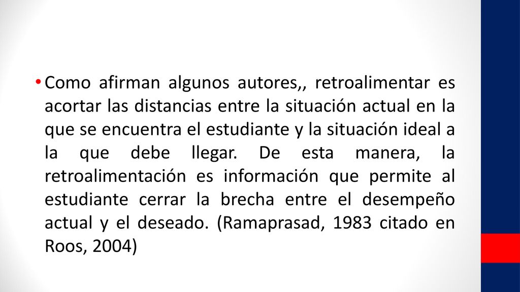 Como afirman algunos autores,, retroalimentar es acortar las distancias entre la situación actual en la que se encuentra el estudiante y la situación ideal a la que debe llegar.
