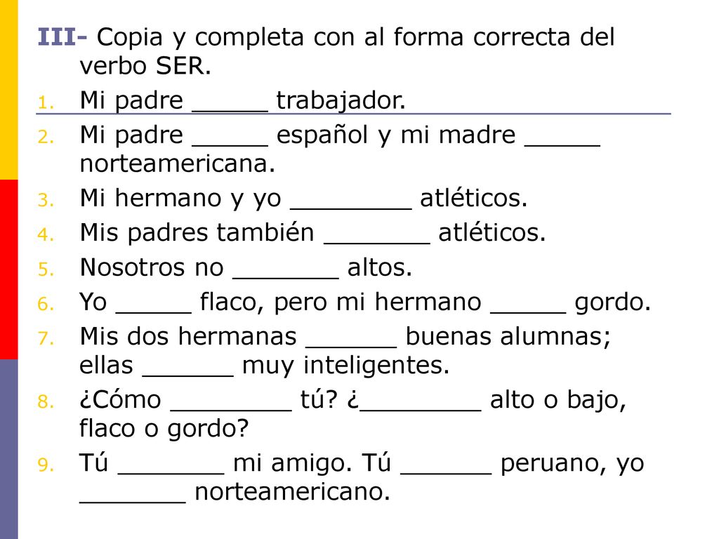III- Copia y completa con al forma correcta del verbo SER.