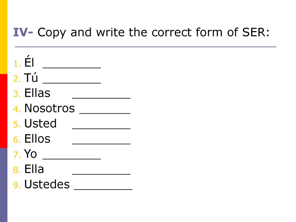 IV- Copy and write the correct form of SER: