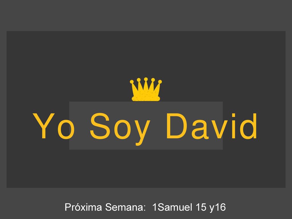Yo Soy David Yo Soy David Próxima Semana: 1Samuel 15 y16