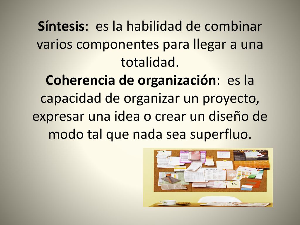 Síntesis: es la habilidad de combinar varios componentes para llegar a una totalidad.