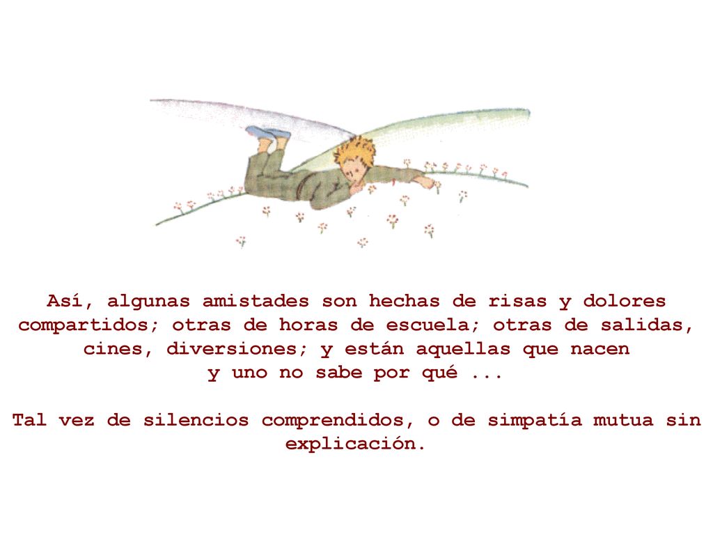 Así, algunas amistades son hechas de risas y dolores compartidos; otras de horas de escuela; otras de salidas, cines, diversiones; y están aquellas que nacen