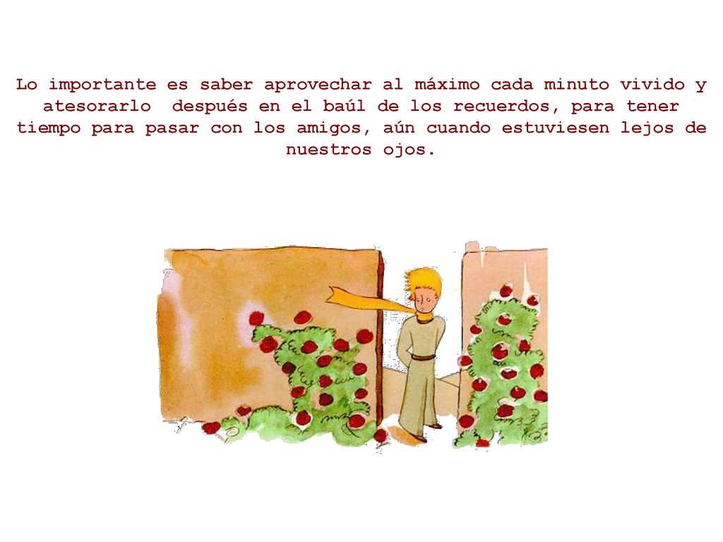 Lo importante es saber aprovechar al máximo cada minuto vivido y atesorarlo después en el baúl de los recuerdos, para tener tiempo para pasar con los amigos, aún cuando estuviesen lejos de nuestros ojos.