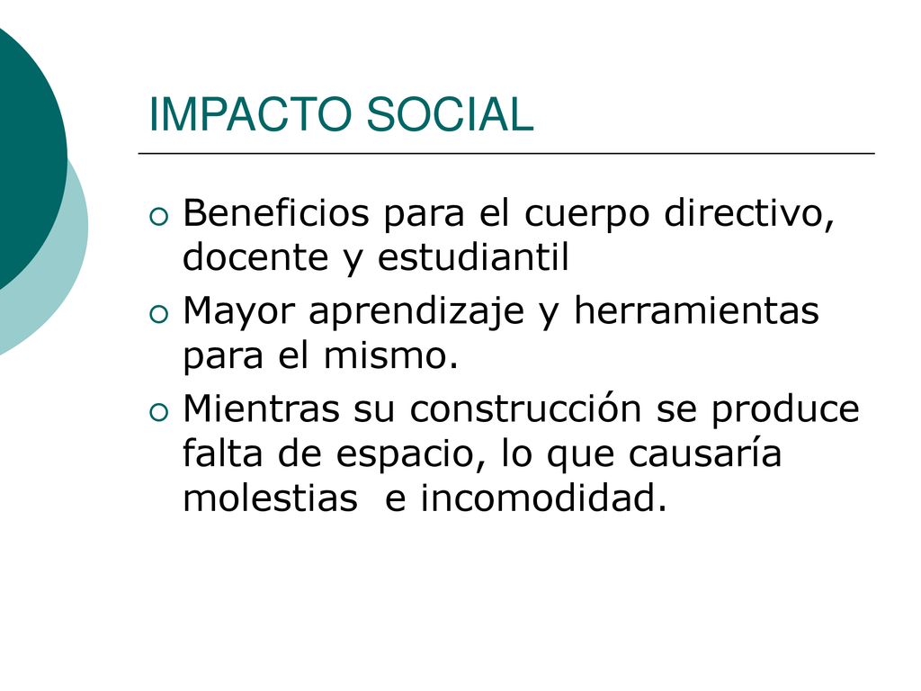 IMPACTO SOCIAL Beneficios para el cuerpo directivo, docente y estudiantil. Mayor aprendizaje y herramientas para el mismo.