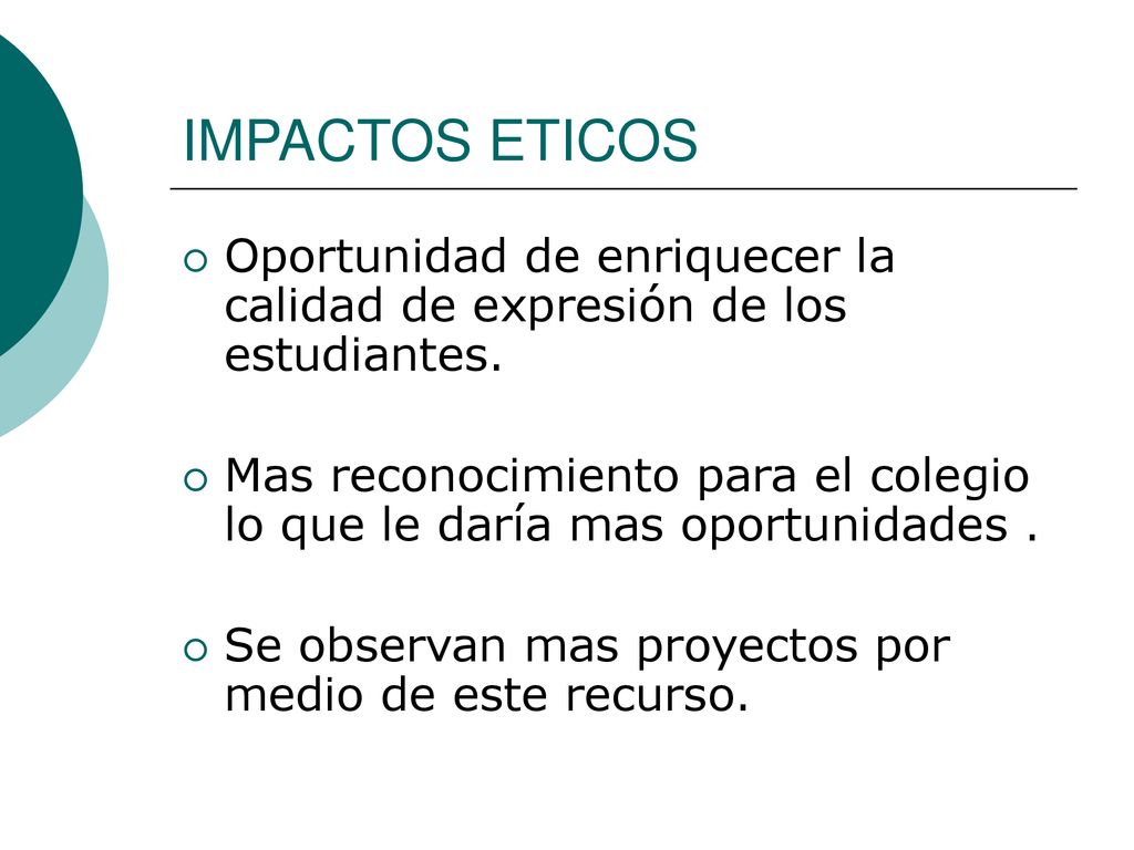 IMPACTOS ETICOS Oportunidad de enriquecer la calidad de expresión de los estudiantes.