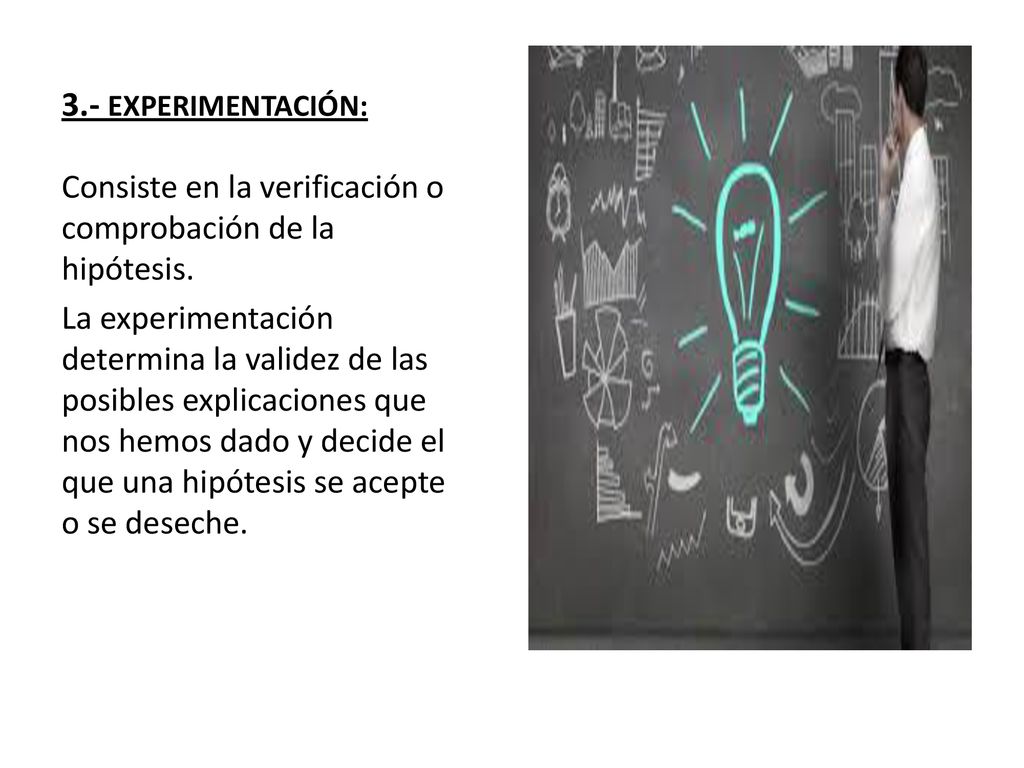 3.- EXPERIMENTACIÓN: Consiste en la verificación o comprobación de la hipótesis.