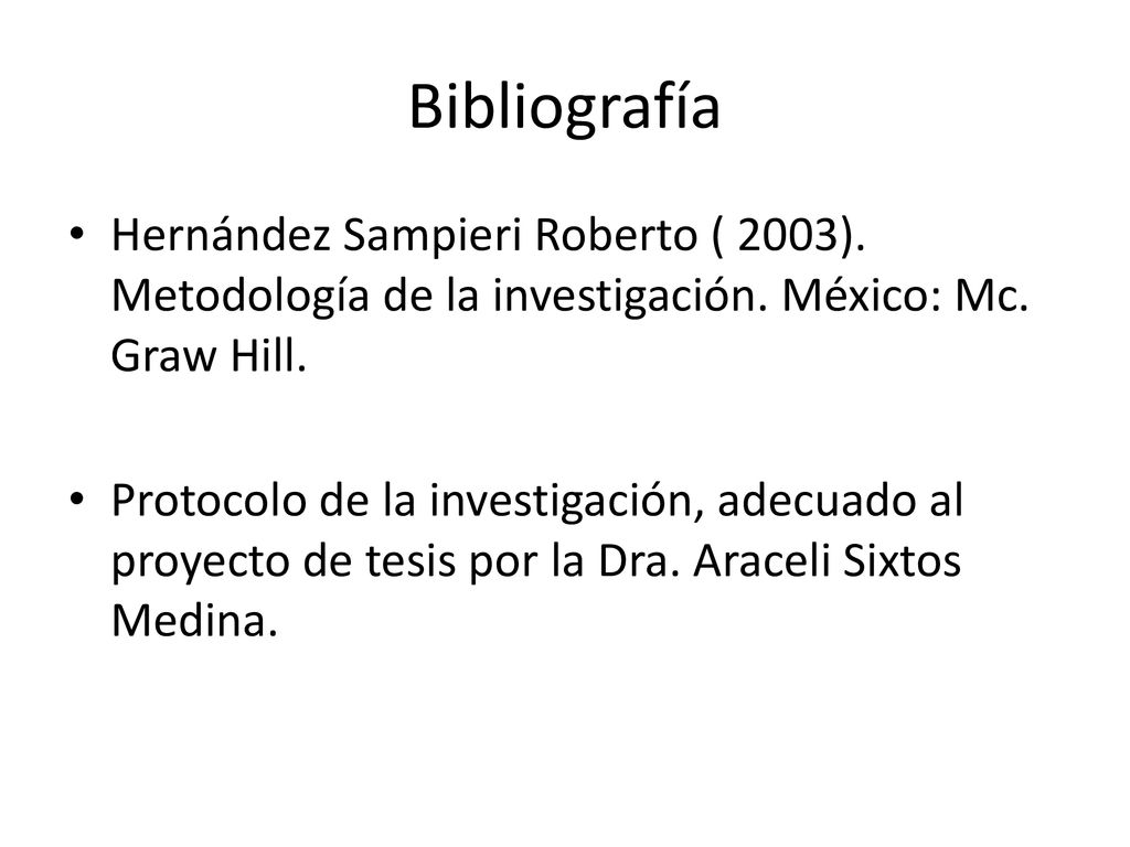 Bibliografía Hernández Sampieri Roberto ( 2003). Metodología de la investigación. México: Mc. Graw Hill.