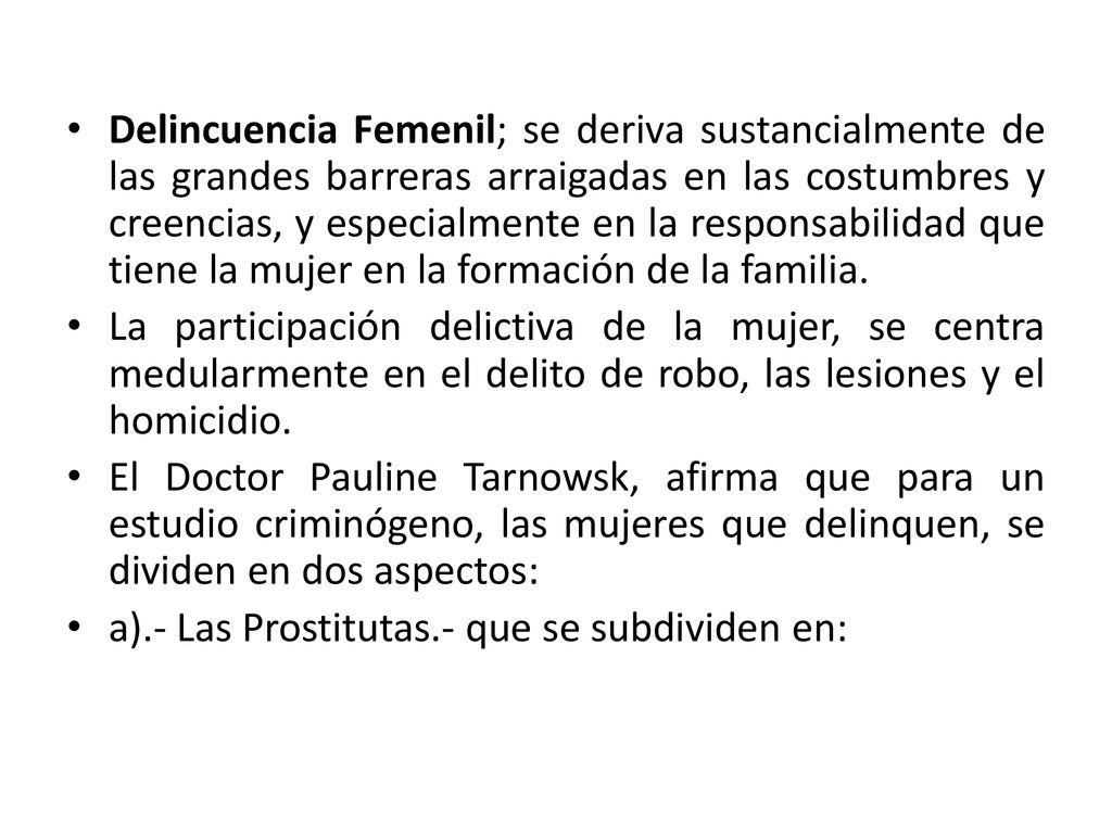Delincuencia Femenil; se deriva sustancialmente de las grandes barreras arraigadas en las costumbres y creencias, y especialmente en la responsabilidad que tiene la mujer en la formación de la familia.
