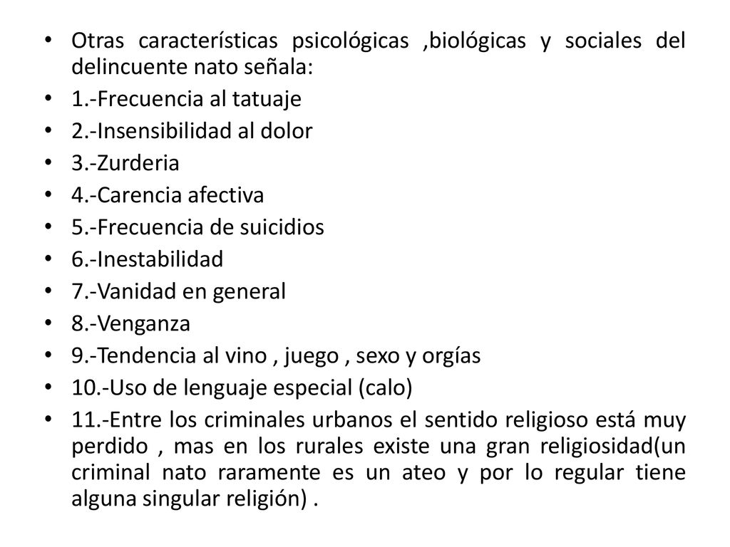 Otras características psicológicas ,biológicas y sociales del delincuente nato señala: