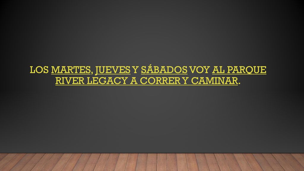 Los martes, Jueves y sábados voy al parque river legacy a correr y caminar.